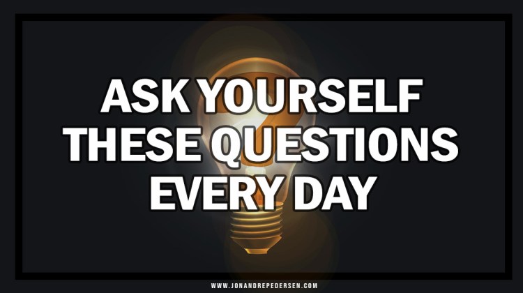 Ask Yourself These Questions Every Day