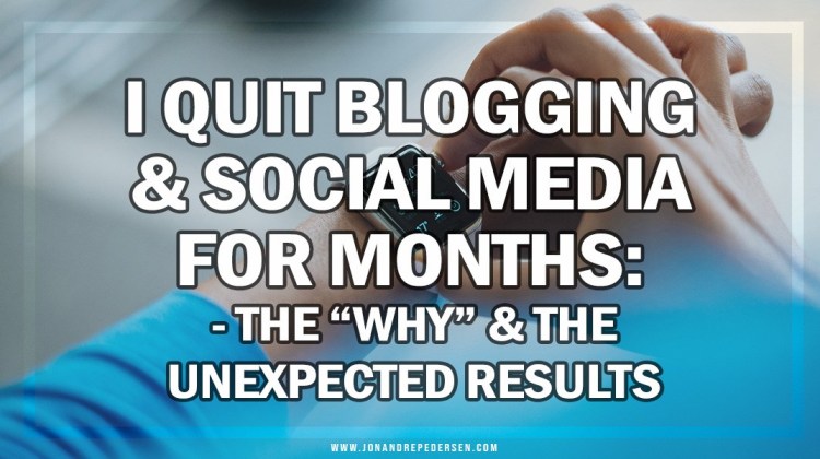 I Quit Blogging & Social Media for 4 Months: The “Why” & The Unexpected Results